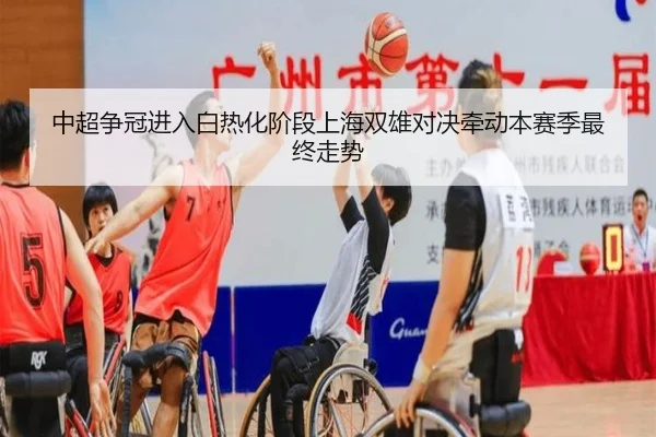中超争冠进入白热化阶段上海双雄对决牵动本赛季最终走势